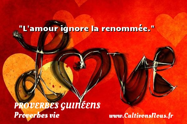 L amour ignore la renommée. PROVERBES GUINÉENS - proverbes guinéens - Proverbes vie