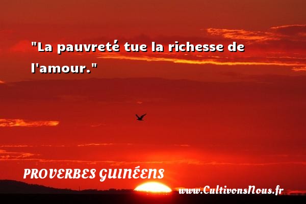 La pauvreté tue la richesse de l amour. PROVERBES GUINÉENS - proverbes guinéens - Proverbes philosophiques