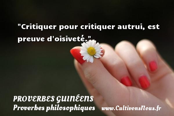 Critiquer pour critiquer autrui, est preuve d oisiveté. PROVERBES GUINÉENS - proverbes guinéens - Proverbes philosophiques
