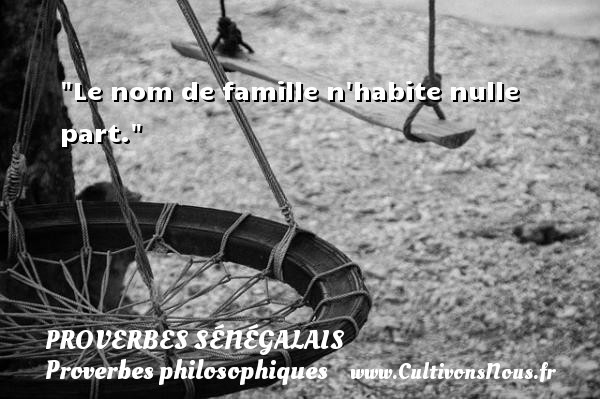 Le nom de famille n habite nulle part. PROVERBES SÉNÉGALAIS - Proverbes sénégalais - Proverbes philosophiques