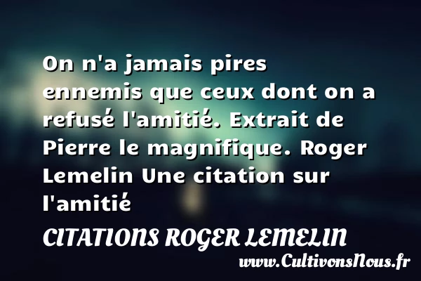 On n’a jamais pires ennemis - Citations Roger Lemelin - Citation Amitié