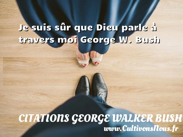 Je suis sûr que Dieu parle à travers moi - Citations George Walker Bush