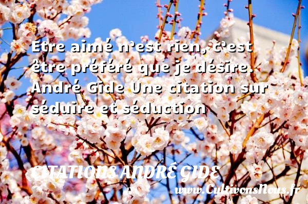 Etre aimé n’est rien - Citations André Gide - Citations Séduire et Séduction