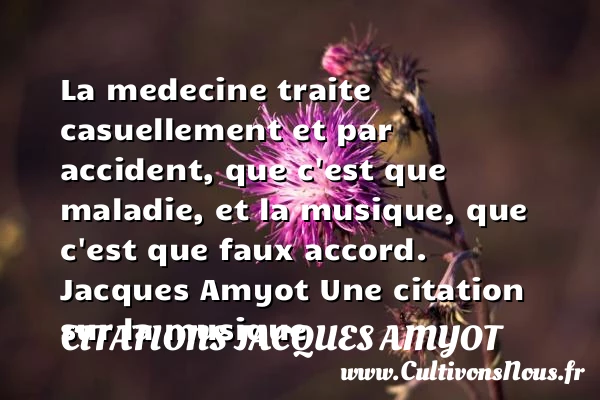 La medecine traite casuellement - Citations Jacques Amyot - Citation musique