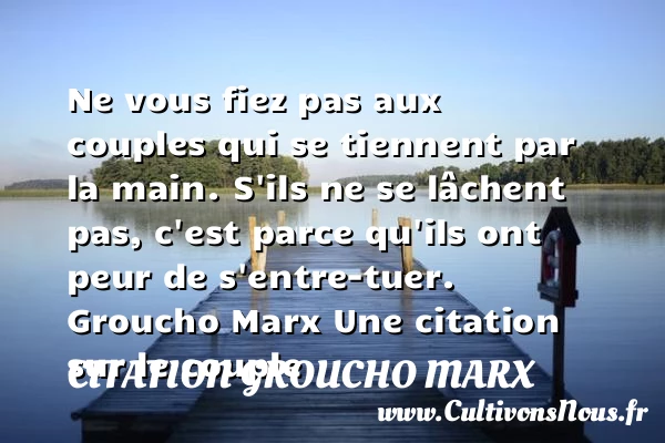 Ne vous fiez pas aux couples qui se tiennent par la main. S’ils - Citation Groucho Marx - Citations couple