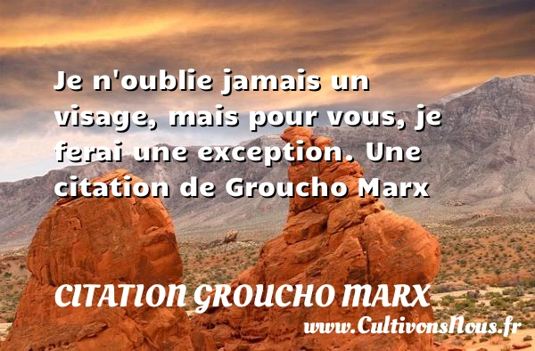 Je n’oublie jamais un visage, mais pour vous, je - Citation Groucho Marx - Citation visage