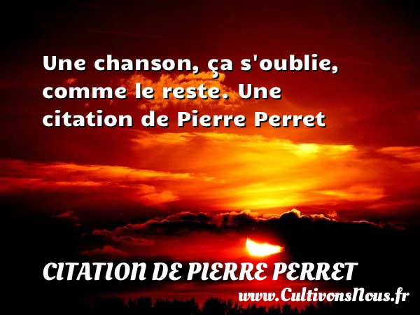 Une chanson, ça s’oublie, comme le reste. - Citation de Pierre Perret