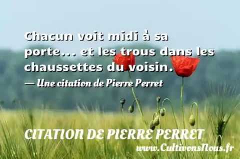 Chacun voit midi à sa porte... et les trous dans les chaussettes du voisin. - Une citation de Pierre Perret CITATION DE PIERRE PERRET