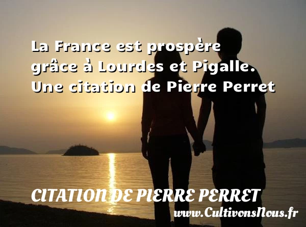 La France est prospère grâce à Lourdes et - Citation de Pierre Perret