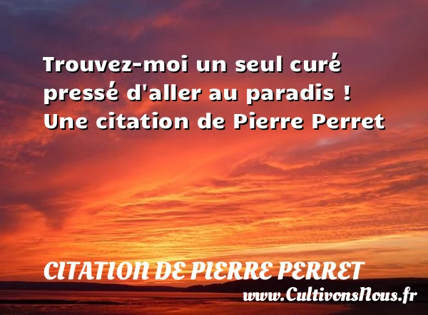 Trouvez-moi un seul curé pressé d’aller au paradis - Citation de Pierre Perret - Citation paradis
