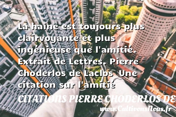 La haine est toujours plus clairvoyante - Citations Pierre Choderlos de Laclos - Citation Amitié