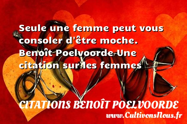 Seule une femme peut vous consoler d’être moche - Citations Benoît Poelvoorde - Citations femme