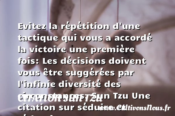 Evitez la répétition d’une tactique - Citation Sun Tzu - Citations Séduire et Séduction