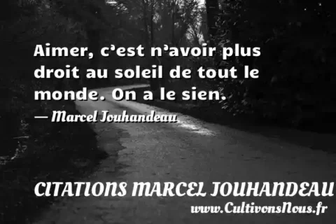 Aimer, c’est n’avoir plus droit au soleil de tout le monde. On a le sien. - Marcel Jouhandeau CITATIONS MARCEL JOUHANDEAU