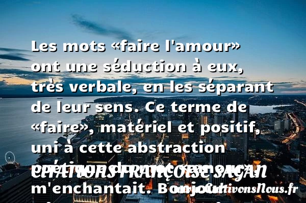 Les mots «faire l’amour» ont une séduction à eux - Citations Françoise Sagan - Citation bonjour