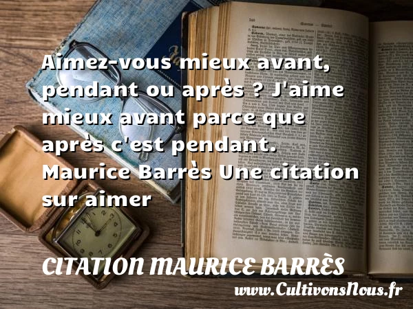Aimez-vous mieux avant - Citation Maurice Barrès - Citations aimer
