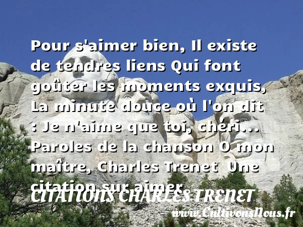 Pour s’aimer bien, Il existe de tendres liens - Citations Charles Trenet - Citations aimer