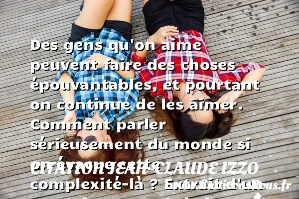 Des gens qu’on aime peuvent faire des choses épouvantables - Citation Jean-Claude Izzo - Citations aimer