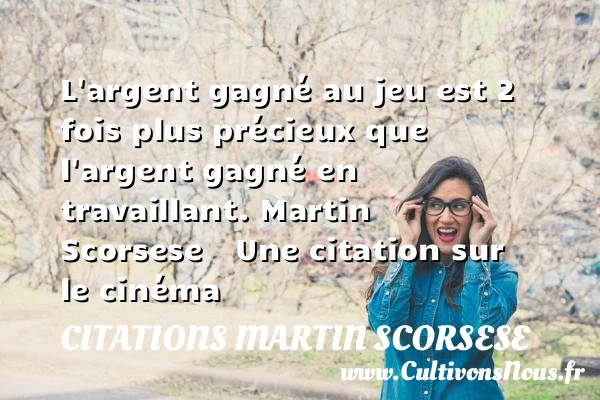 L’argent gagné au jeu est - Citations Martin Scorsese