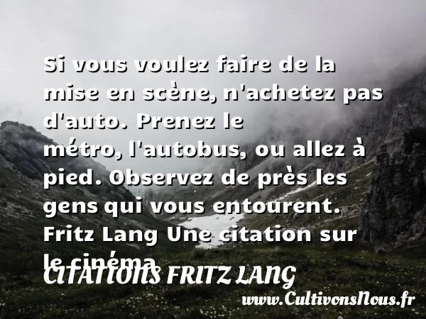Si vous voulez faire de la mise en scène - Citations Fritz Lang - Citation cinéma