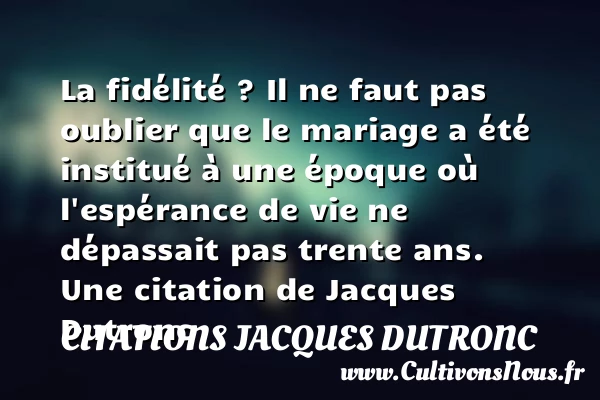 La fidélité ? Il ne faut pas oublier que le mariage a été institué - Citations Jacques Dutronc - Citation sur la vie