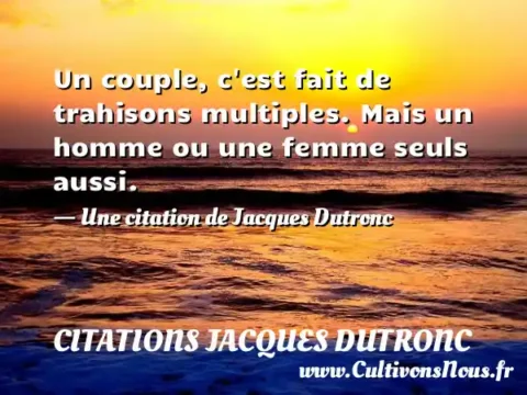 Un couple, c est fait de trahisons multiples. Mais un homme ou une femme seuls aussi. - Une citation de Jacques Dutronc CITATIONS JACQUES DUTRONC