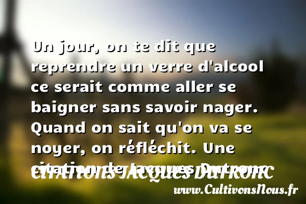 Un jour, on te dit que reprendre un verre d’alcool ce serait - Citations Jacques Dutronc - Citation alcool