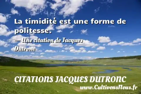 La timidité est une forme de politesse. - Une citation de Jacques Dutronc CITATIONS JACQUES DUTRONC