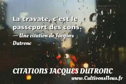 La cravate, c est le passeport des cons. - Une citation de Jacques Dutronc CITATIONS JACQUES DUTRONC