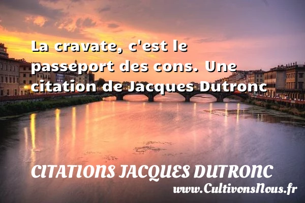 La cravate, c’est le passeport des cons. - Citations Jacques Dutronc