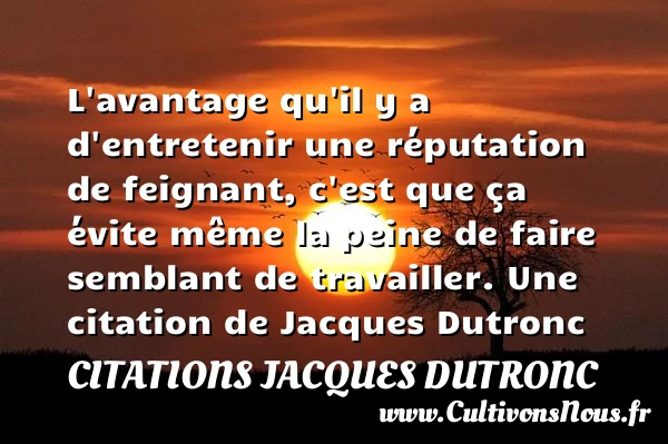L’avantage qu’il y a d’entretenir une réputation de feignant, - Citations Jacques Dutronc - Citation age