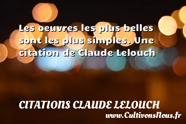 Les oeuvres les plus belles sont les plus - Citations Claude Lelouch