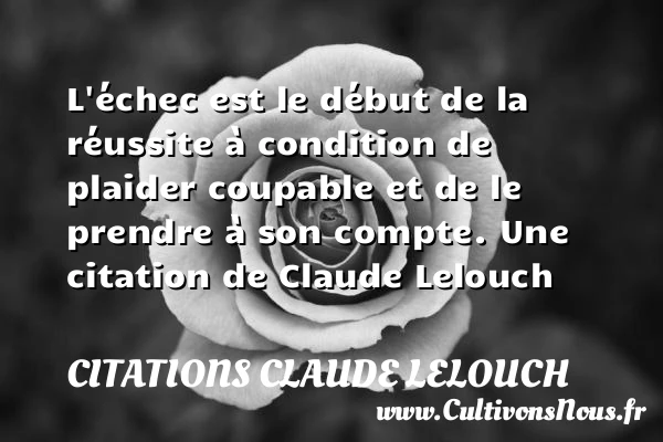 L’échec est le début de la réussite à condition de plaider - Citations Claude Lelouch