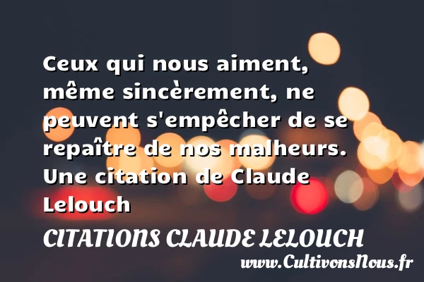 Ceux qui nous aiment, même sincèrement, ne peuvent s’empêcher de se repa&icirc;tre - Citations Claude Lelouch - Citation vent
