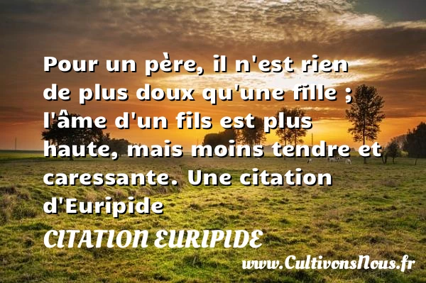 Pour un père, il n’est rien de plus doux qu’une fille - Citation Euripide - Citation fille