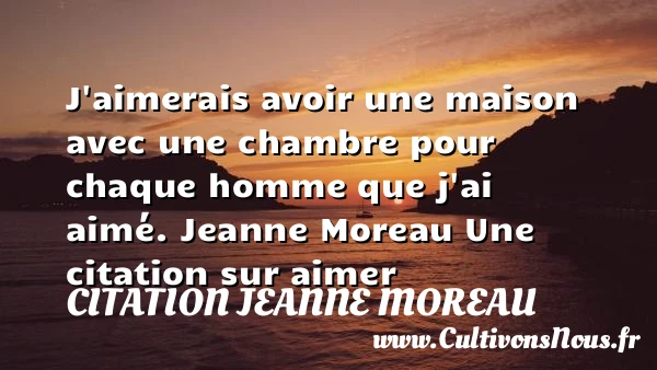 J’aimerais avoir une maison - Citation Jeanne Moreau - Citations aimer