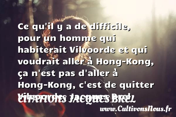 Ce qu’il y a de difficile - Citations Jacques Brel - Citation quitter