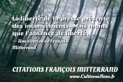 La liberté de la presse présente des inconvénients. Mais moins que l absence de liberté. - Une citation de François Mitterrand CITATIONS FRANÇOIS MITTERRAND