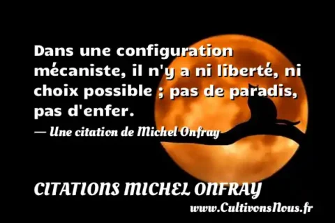 Dans une configuration mécaniste, il n y a ni liberté, ni choix possible ; pas de paradis, pas d enfer. - Une citation de Michel Onfray CITATIONS MICHEL ONFRAY