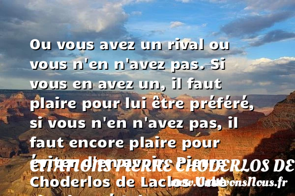 Ou vous avez un rival ou vous n’en n’avez pas - Citations Pierre Choderlos de Laclos - Citations Séduire et Séduction
