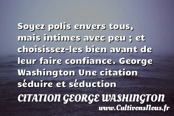 Soyez polis envers tous - Citation George Washington - Citations Séduire et Séduction