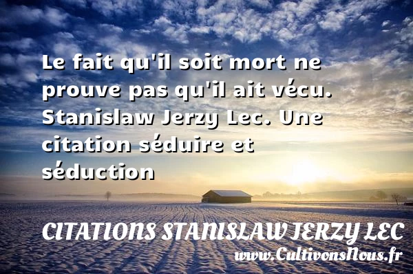 Le fait qu’il soit mort - Citations Stanislaw Jerzy Lec - Citations Séduire et Séduction