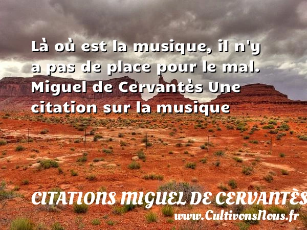 Là où est la musique - Citations Miguel de Cervantès - Citation musique