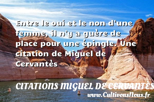 Entre le oui et le non d’une femme, il n’y a guère de - Citations Miguel de Cervantès - Citations femme