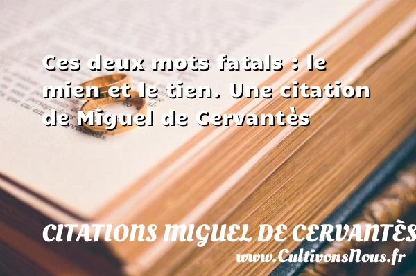 Ces deux mots fatals : le mien et - Citations Miguel de Cervantès
