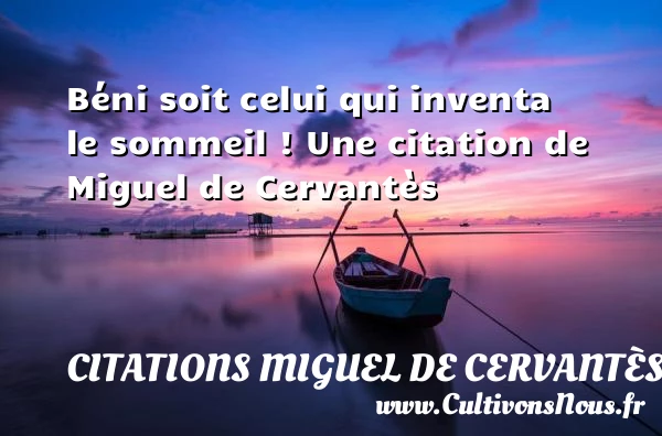 Béni soit celui qui inventa le sommeil ! - Citations Miguel de Cervantès - Citation sommeil