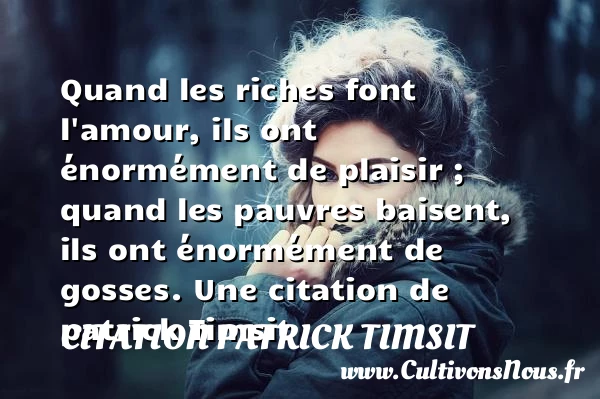 Quand les riches font l’amour, ils ont énormément - Citation patrick Timsit - Citations amour