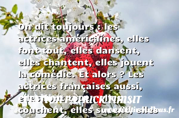 On dit toujours : les actrices américaines, elles font tout, elles dansent, elles chantent, - Citation patrick Timsit - Citation danse
