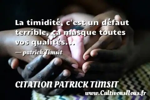 La timidité, c est un défaut terrible, ça masque toutes vos qualités... - patrick Timsit CITATION PATRICK TIMSIT