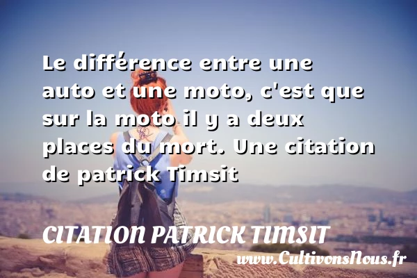 Le différence entre une auto et une moto, c’est - Citation patrick Timsit